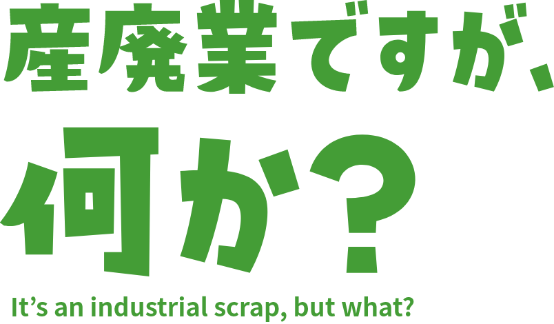 産廃業ですが、何か？It’s an industrial scrap, but what?
